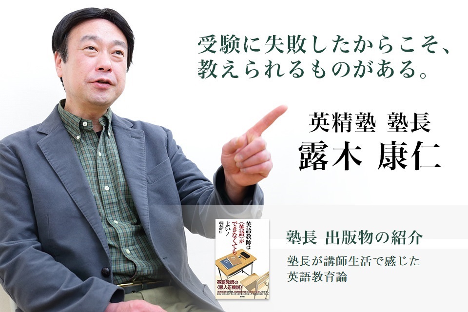受験に失敗したからこそ、教えられるものがある。 英精塾 塾長 / 露木 康仁