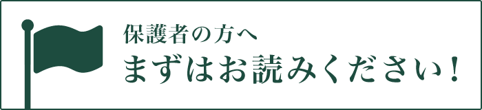 保護者の方へ まずはお読みください！