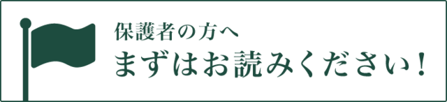 保護者の方へ まずはお読みください！